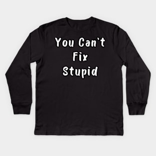 You Cant Fix Stupid. Idiots Are Everywhere. Kids Long Sleeve T-Shirt